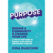 Purpose: Design a Community and Change Your Life---A Step-by-Step Guide to Finding Your Purpose and Making It Matter