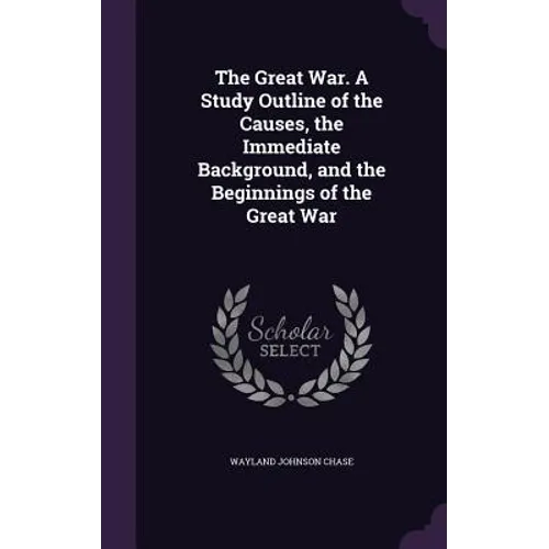 The Great War. A Study Outline of the Causes, the Immediate Background, and the Beginnings of the Great War