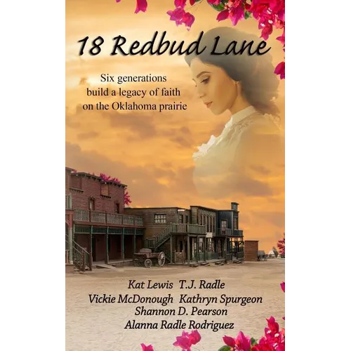 18 Redbud Lane: Six Generations Build a Legacy of Faith on the Oklahoma Prairie