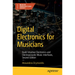 Digital Electronics for Musicians: Build Intuitive Electronics and Electroacoustic Music Interfaces