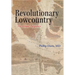 Revolutionary Lowcountry: The Almost Forgotten