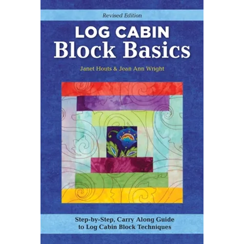 Log Cabin Block Basics, Revised Edition: Step-By-Step, Carry-Along Guide to Log Cabin Block Techniques
