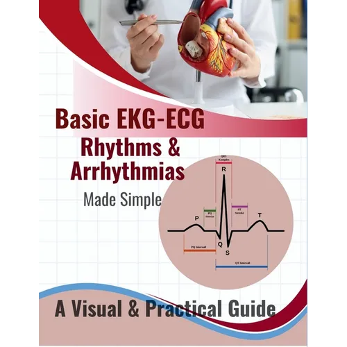Basic EKG-ECG, Rhythms & Arrhythmias Made Simple: A Beginner-Friendly Visual Guide to Understanding Heart Rhythms, Arrhythmias, and ECG Interpretation