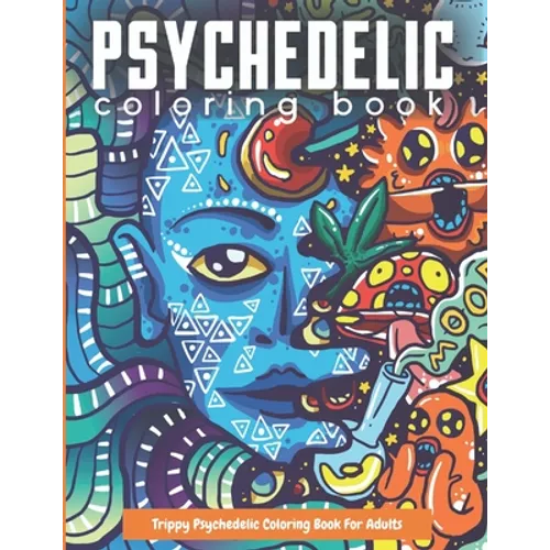 Trippy Psychedelic Coloring Book For Adults: Relaxing And Stress Relieving Art For Stoners