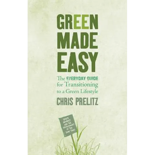Green Made Easy: The Everyday Guide for Transitioning to a Green Lifestyle