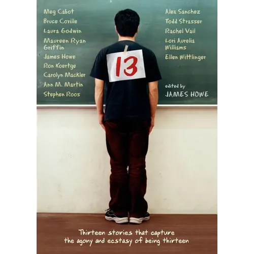 13: Thirteen Stories That Capture the Agony and Ecstasy of Being Thirteen