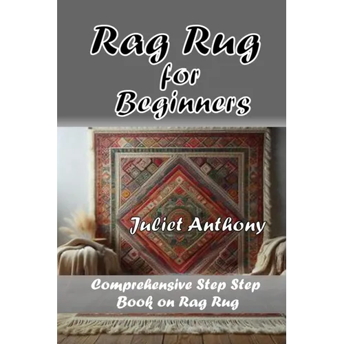 Rag Rug for Beginners: Comprehensive Step by Step Book on Rag Rug