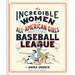 The Incredible Women of the All-American Girls Professional Baseball League