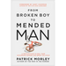 From Broken Boy to Mended Man: A Positive Plan to Heal Your Childhood Wounds and Break the Cycle