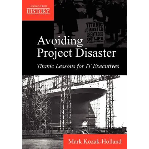 Avoiding Project Disaster: Titanic Lessons for It Executives