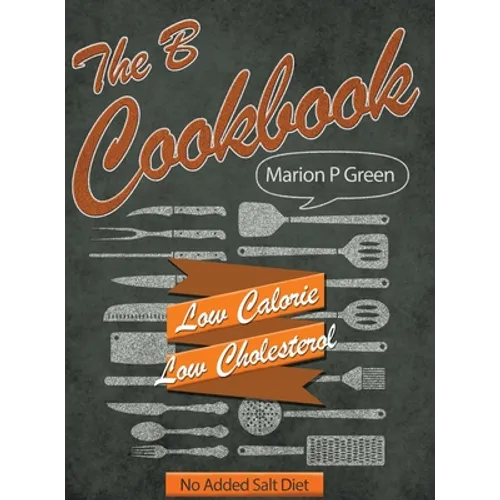 The B Cookbook: Low Calorie, Low Carbohydrates, No Added Salt Diet