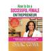 How To Be A Successful Female Enterpreneur: A Woman Entrepreneur's Guide To Starting And Running A Successful Business