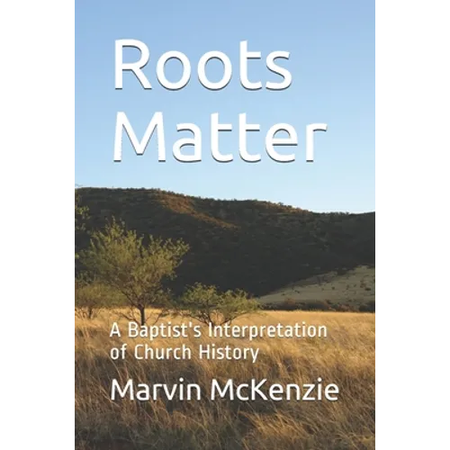 Roots Matter: A Baptist's Interpretation of Church History
