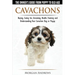 Cavachons - The Owner's Guide from Puppy to Old Age - Choosing, Caring for, Grooming, Health, Training and Understanding Your Cavachon Dog or Puppy