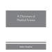 A dictionary of medical science