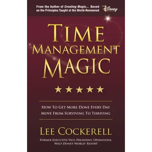 Time Management Magic: How to Get More Done Every Day and Move from Surviving to Thriving