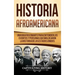 Historia Afroamericana: Una Guía Fascinante para entender los eventos y personas que moldearon la Historia de los Estados Unidos