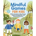 Mindful Games for Kids: 50 Fun Activities to Stay Present, Improve Concentration, and Understand Emotions
