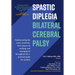 Spastic Diplegia--Bilateral Cerebral Palsy: Understanding the motor problems, their impact on walking, and management throughout life: a practical gui