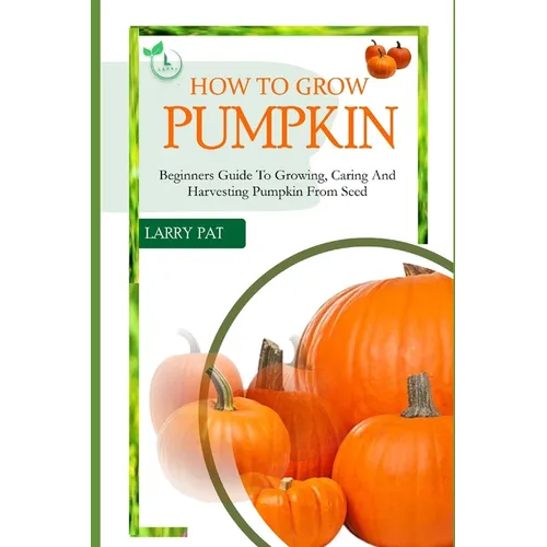 How to Grow Pumpkin: Beginners guide to growing, caring and harvesting of pumpkin from seed