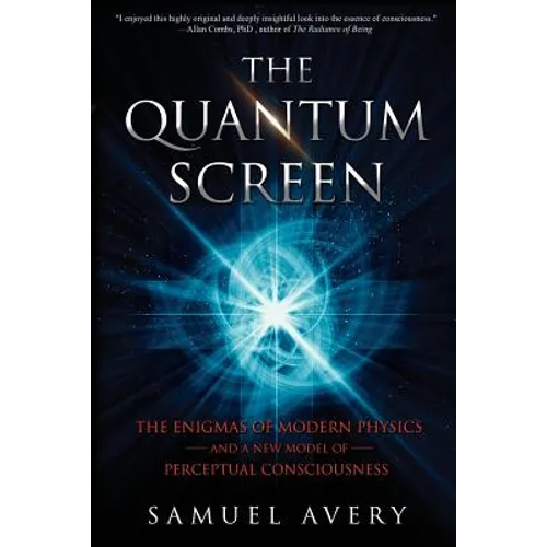 The Quantum Screen: The Enigmas of Modern Physics and a New Model of Perceptual Consciousness