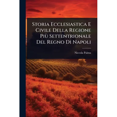 Storia Ecclesiastica E Civile Della Regione PiÃ¹ Settentrionale Del Regno Di Napoli