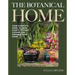 Botanical Home: Your Complete Guide to Using Plants to Scent, Cleanse and Enhance Your Home.