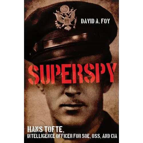 Superspy: Hans Tofte, Intelligence Officer for Soe, Oss, and CIA