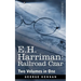 E.H. Harriman: Railroad Czar (Two Volumes in One)