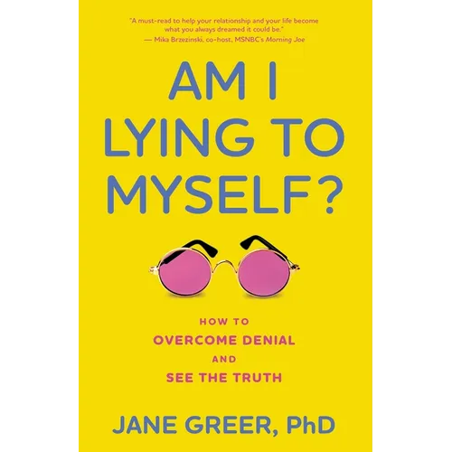 Am I Lying to Myself?: How to Overcome Denial and See the Truth