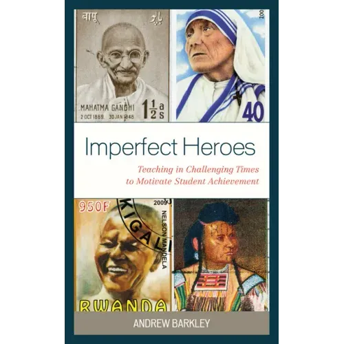 Imperfect Heroes: Teaching in Challenging Times to Motivate Student Achievement