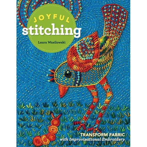 Joyful Stitching: Transform Fabric with Improvisational Embroidery