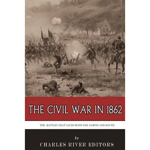 The Civil War in 1862: The Battles that Saved Both the North and South