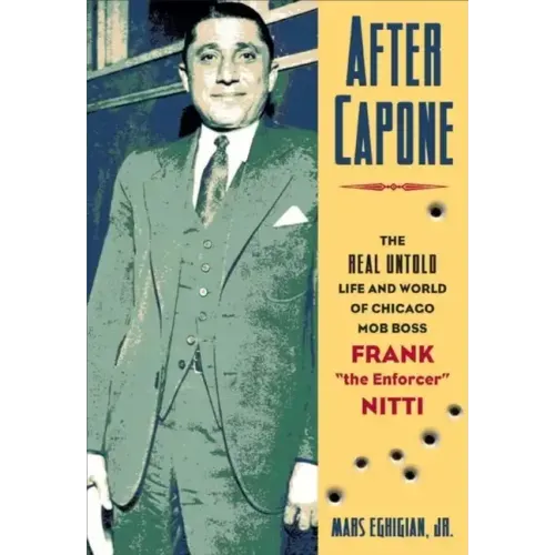 After Capone: The Life and World of Chicago Mob Boss Frank the Enforcer Nitti