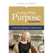 Living With Purpose Workbook: A Framework for Igniting Your Fullest Potential