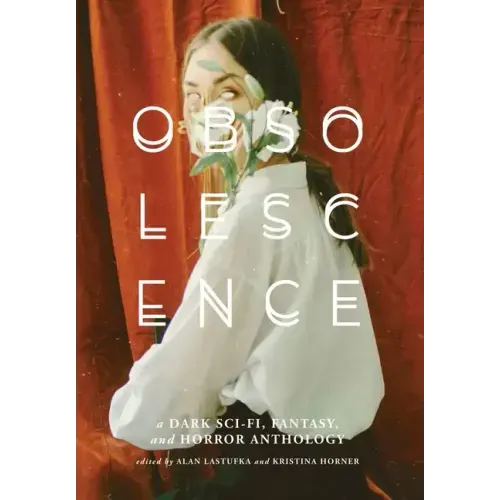 Obsolescence: A Dark Sci-Fi, Fantasy, and Horror Anthology