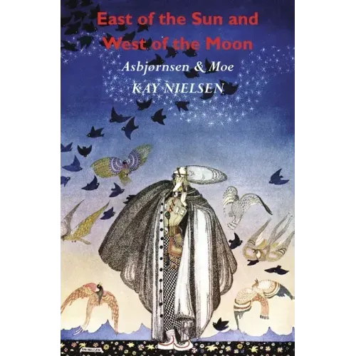 East of the Sun and West of the Moon: Old Tales from the North (Illustrated by Kay Nielsen)