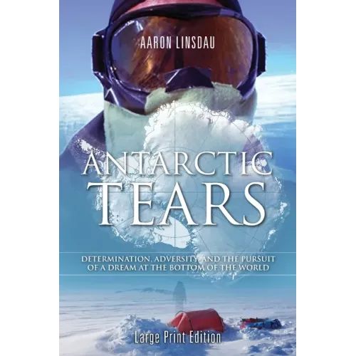 Antarctic Tears (LARGE PRINT): Determination, Adversity, and the Pursuit of a Dream at the Bottom of the World