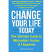 Change Your Life Today: The Ultimate Guide to Motivation, Success and Happiness