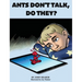 Ants Don't Talk, Do They?