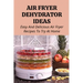 Air Fryer Dehydrator Ideas: Easy And Delicious Air Fryer Recipes To Try At Home!: Quick & Easy Air Fryer Recipes