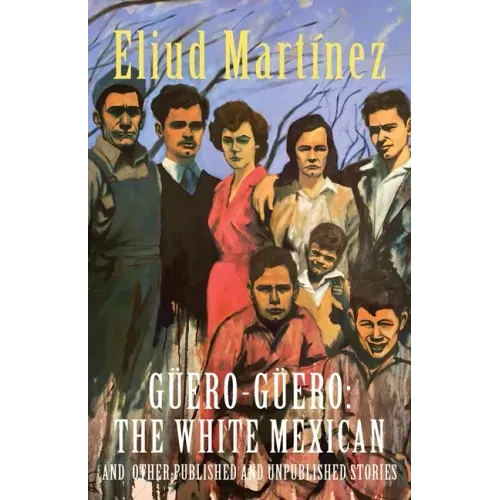 Güero-Güero: The White Mexican and Other Published and Unpublished Stories