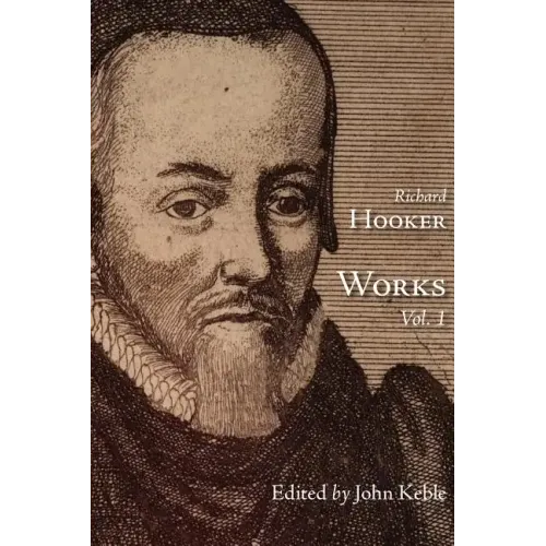 The Works of That Judicious and Learned Divine Mr. Richard Hooker, Volume 1