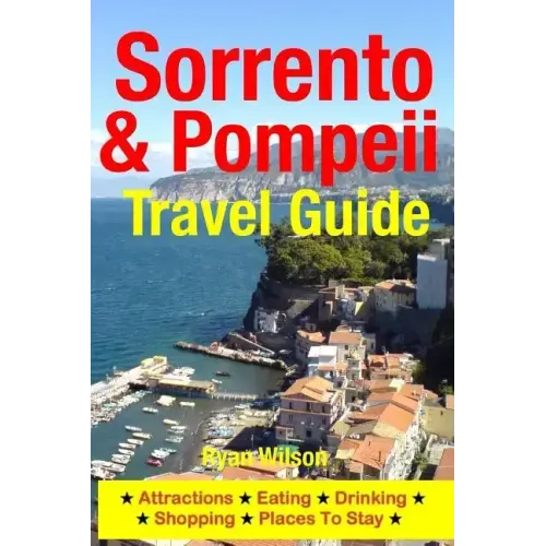 Sorrento & Pompeii Travel Guide: Attractions, Eating, Drinking, Shopping & Places To Stay