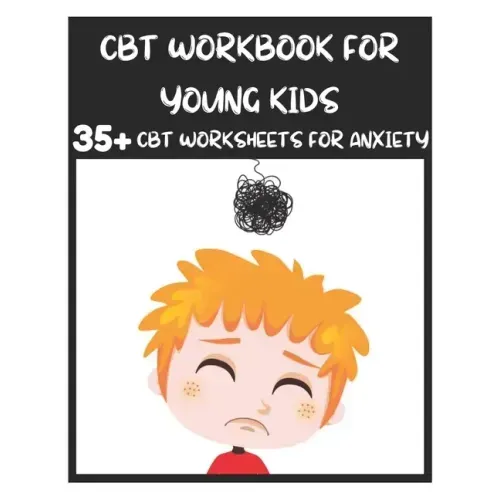 CBT Workbook for Young Kids - 35+ CBT Worksheets for Anxiety: Fun Exercises and Activities to Help Children Overcome Anxiety & Face Their Fears at Hom