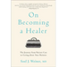 On Becoming a Healer: The Journey from Patient Care to Caring about Your Patients