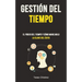 Gestión Del Tiempo: El poder del tiempo y cómo manejarlo (La clave del éxito)