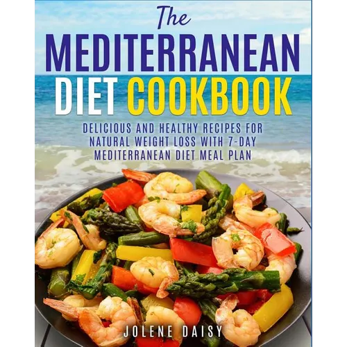 The Mediterranean Diet Cookbook: Delicious and Healthy Recipes for Natural Weight Loss with 7-Day Mediterranean Diet Meal Plan (Healthy Lifestyle Cook