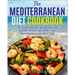 The Mediterranean Diet Cookbook: Delicious and Healthy Recipes for Natural Weight Loss with 7-Day Mediterranean Diet Meal Plan (Healthy Lifestyle Cook