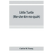 Little Turtle (Me-she-kin-no-quah): the great chief of the Miami Indian nation; being a sketch of his life together with that of Wm. Wells and some no